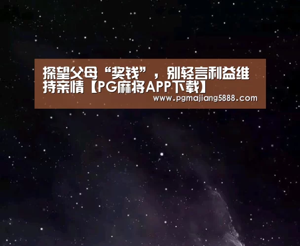 探望父母“奖钱”,别轻言利益维持亲情【PG麻将APP下载】(图3) PG麻将APP下载