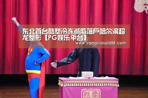 东北首台酷塑冷冻减脂落户哈尔滨超龙整形【PG娱乐平台】(图3) PG娱乐平台