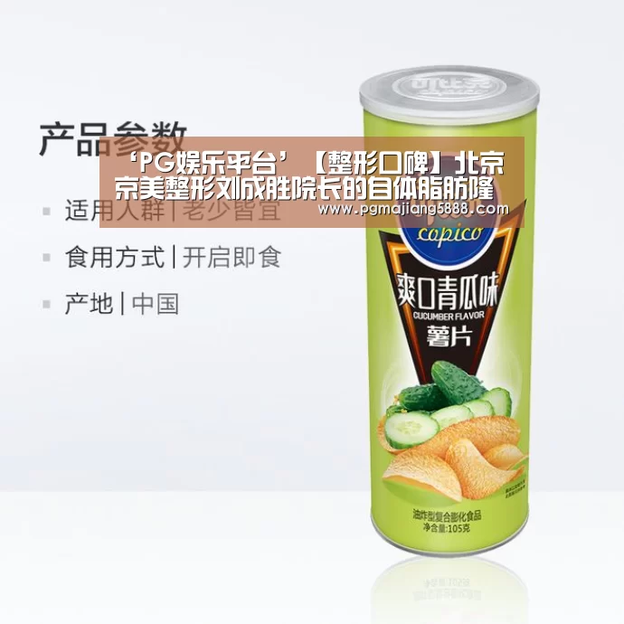 ‘PG娱乐平台’【整形口碑】北京京美整形刘成胜院长的自体脂肪隆胸(图4) PG麻将网页版入口