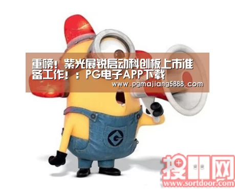 重磅!紫光展锐启动科创板上市准备工作!:PG电子APP下载(图4) PG麻将网页版入口